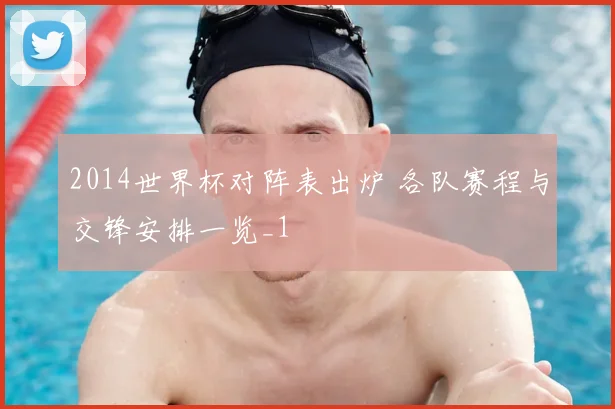 2014世界杯对阵表出炉 各队赛程与交锋安排一览_1