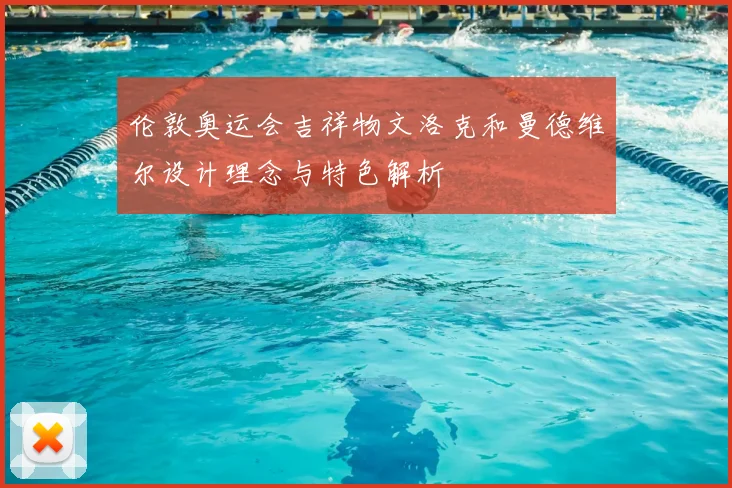伦敦奥运会吉祥物文洛克和曼德维尔设计理念与特色解析