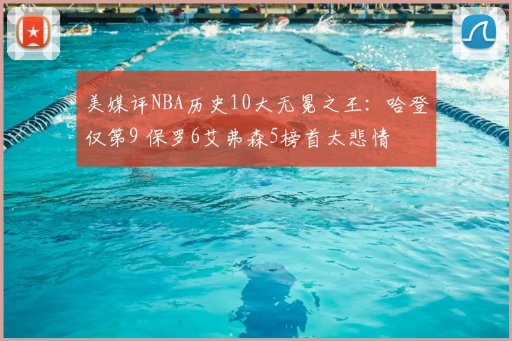 美媒评NBA历史10大无冕之王：哈登仅第9 保罗6艾弗森5榜首太悲情