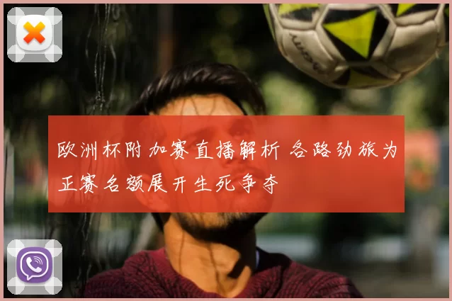 欧洲杯附加赛直播解析 各路劲旅为正赛名额展开生死争夺