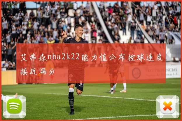 艾弗森nba2k22能力值公布控球速度接近满分
