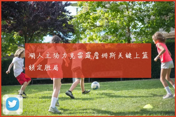 湖人主场力克雷霆詹姆斯关键上篮锁定胜局