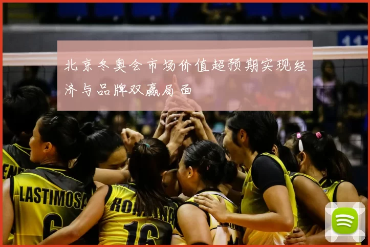 北京冬奥会市场价值超预期实现经济与品牌双赢局面