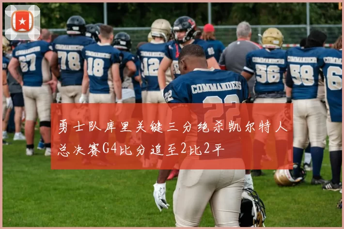 勇士队库里关键三分绝杀凯尔特人总决赛G4比分追至2比2平