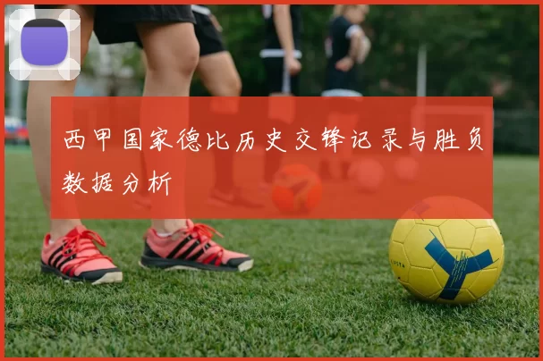 西甲国家德比历史交锋记录与胜负数据分析